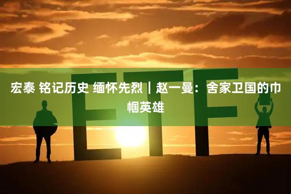 宏泰 铭记历史 缅怀先烈｜赵一曼：舍家卫国的巾帼英雄
